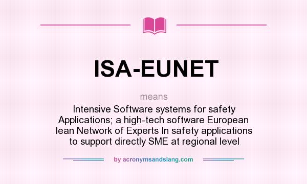What does ISA-EUNET mean? It stands for Intensive Software systems for safety Applications; a high-tech software European lean Network of Experts In safety applications to support directly SME at regional level