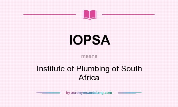 What does IOPSA mean? It stands for Institute of Plumbing of South Africa