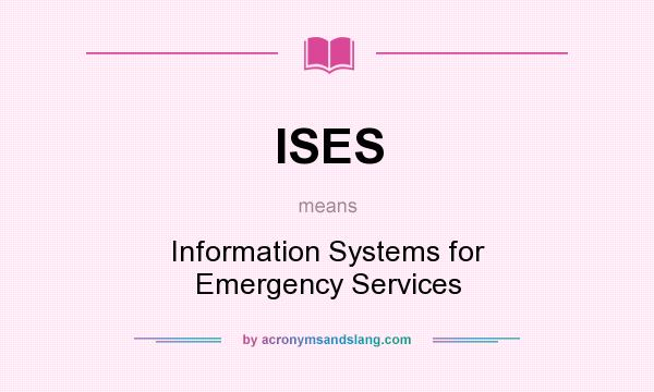What does ISES mean? It stands for Information Systems for Emergency Services