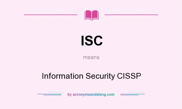 What does ISC mean? It stands for Information Security CISSP