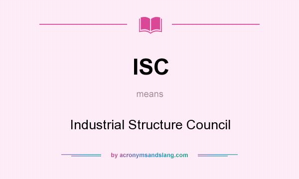 What does ISC mean? It stands for Industrial Structure Council