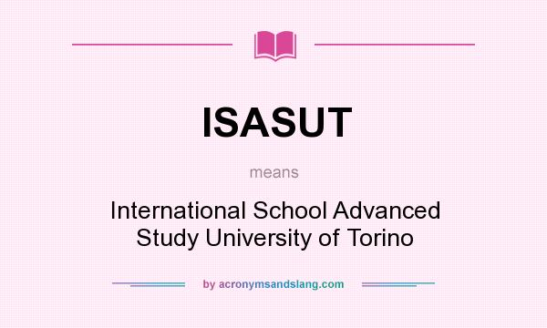 What does ISASUT mean? It stands for International School Advanced Study University of Torino