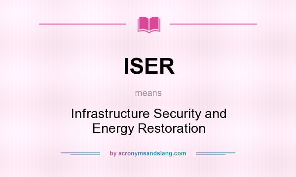 What does ISER mean? It stands for Infrastructure Security and Energy Restoration