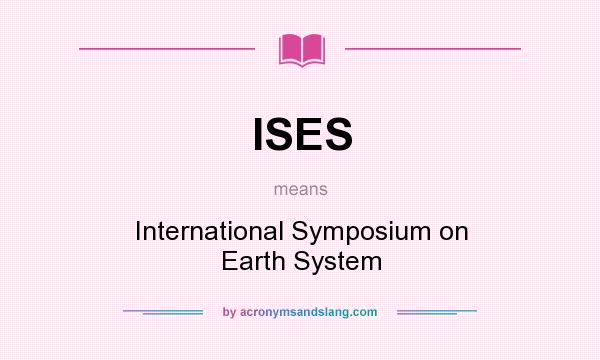 What does ISES mean? It stands for International Symposium on Earth System