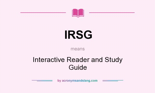 What does IRSG mean? It stands for Interactive Reader and Study Guide