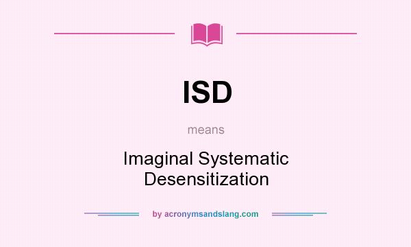 What does ISD mean? It stands for Imaginal Systematic Desensitization