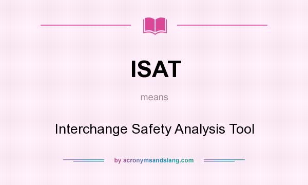 What does ISAT mean? It stands for Interchange Safety Analysis Tool