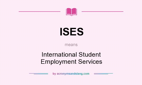 What does ISES mean? It stands for International Student Employment Services