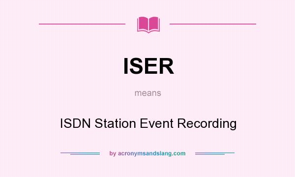 What does ISER mean? It stands for ISDN Station Event Recording