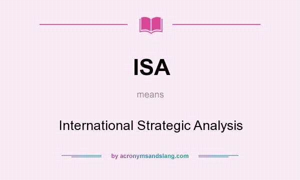 What does ISA mean? It stands for International Strategic Analysis