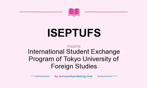 What does ISEPTUFS mean? It stands for International Student Exchange Program of Tokyo University of Foreign Studies