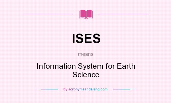 What does ISES mean? It stands for Information System for Earth Science