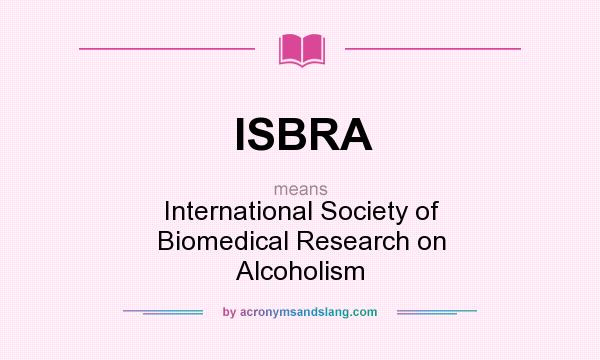 What does ISBRA mean? It stands for International Society of Biomedical Research on Alcoholism