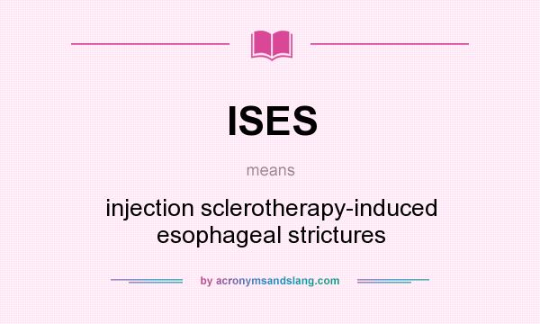 What does ISES mean? It stands for injection sclerotherapy-induced esophageal strictures