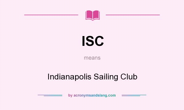 What does ISC mean? It stands for Indianapolis Sailing Club