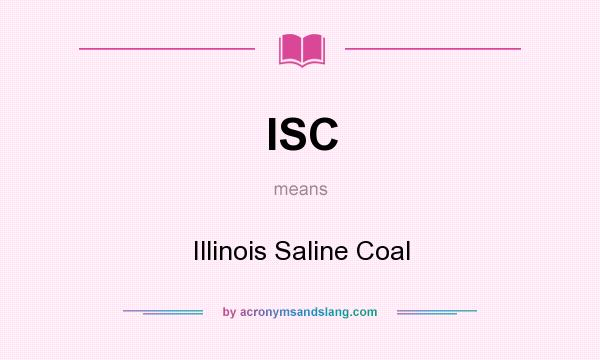 What does ISC mean? It stands for Illinois Saline Coal
