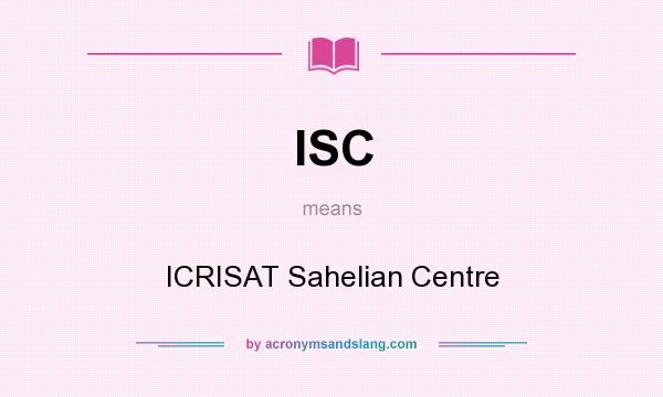What does ISC mean? It stands for ICRISAT Sahelian Centre