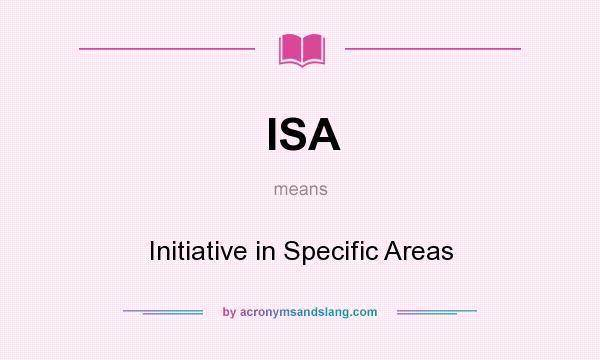 What does ISA mean? It stands for Initiative in Specific Areas