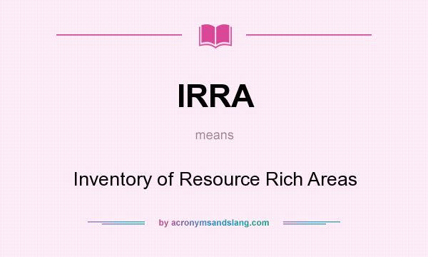 What does IRRA mean? It stands for Inventory of Resource Rich Areas