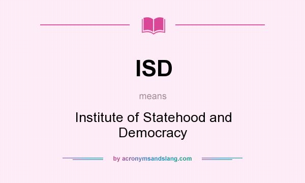 What does ISD mean? It stands for Institute of Statehood and Democracy