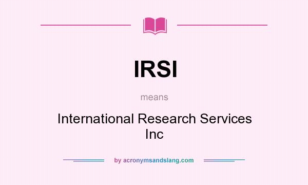 What does IRSI mean? It stands for International Research Services Inc