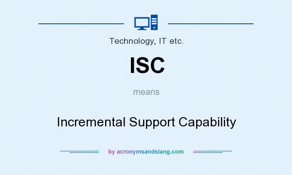 What does ISC mean? It stands for Incremental Support Capability