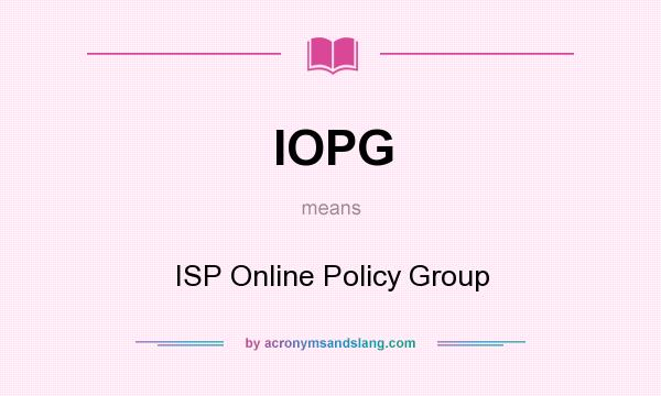 What does IOPG mean? It stands for ISP Online Policy Group