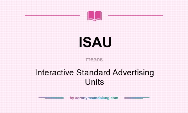 What does ISAU mean? It stands for Interactive Standard Advertising Units
