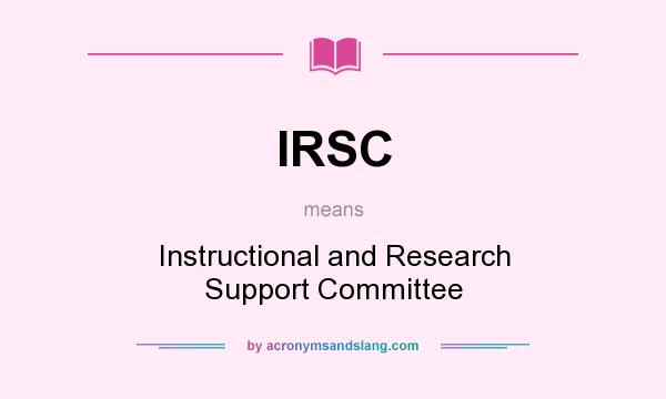 What does IRSC mean? It stands for Instructional and Research Support Committee