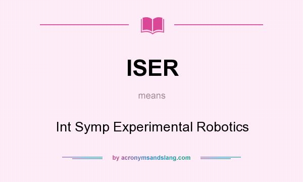 What does ISER mean? It stands for Int Symp Experimental Robotics