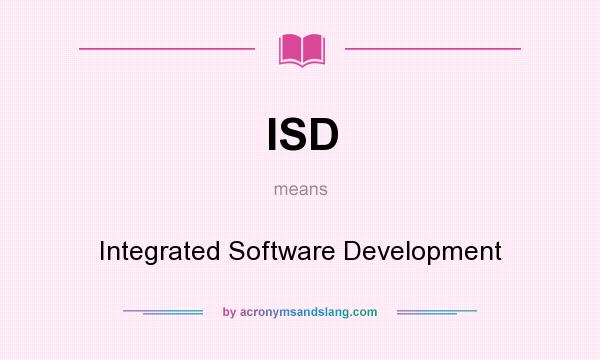 What does ISD mean? It stands for Integrated Software Development