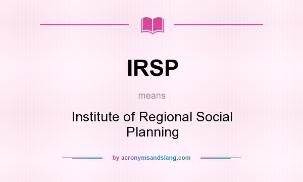 What does IRSP mean? It stands for Institute of Regional Social Planning