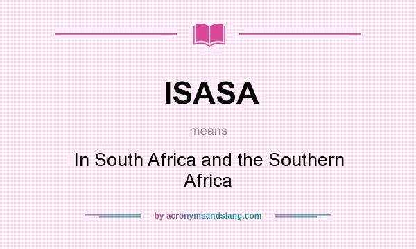 What does ISASA mean? It stands for In South Africa and the Southern Africa