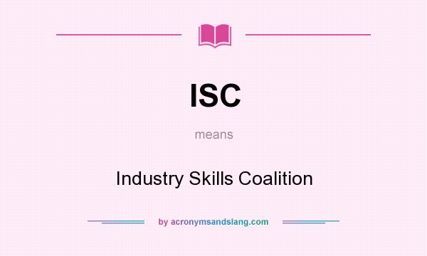 What does ISC mean? It stands for Industry Skills Coalition