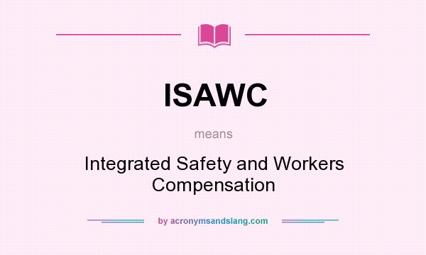 What does ISAWC mean? It stands for Integrated Safety and Workers Compensation