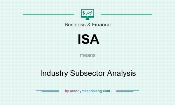 What does ISA mean? It stands for Industry Subsector Analysis