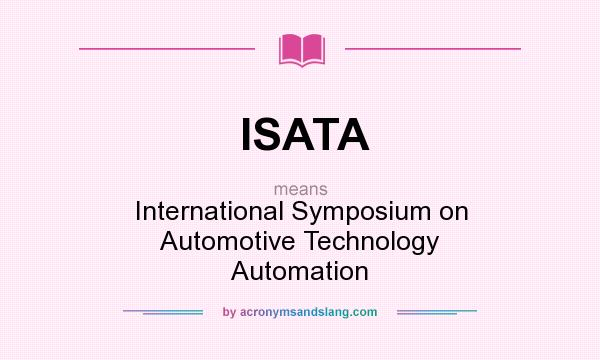 What does ISATA mean? It stands for International Symposium on Automotive Technology Automation