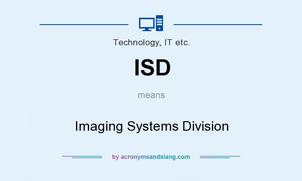 What does ISD mean? It stands for Imaging Systems Division