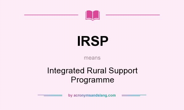 What does IRSP mean? It stands for Integrated Rural Support Programme