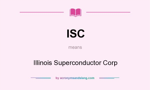What does ISC mean? It stands for Illinois Superconductor Corp
