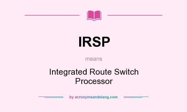What does IRSP mean? It stands for Integrated Route Switch Processor
