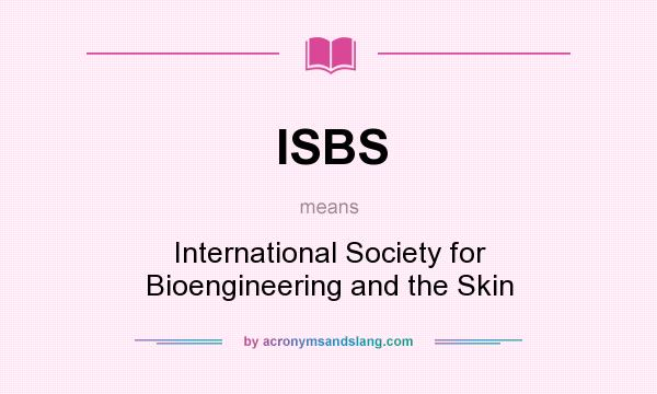 What does ISBS mean? It stands for International Society for Bioengineering and the Skin
