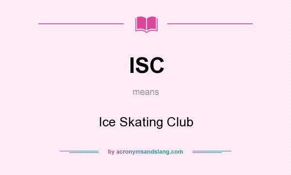 What does ISC mean? It stands for Ice Skating Club