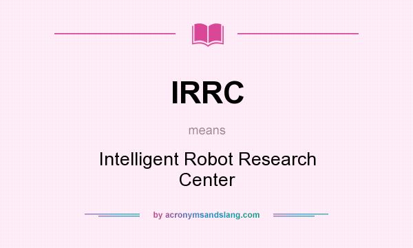 What does IRRC mean? It stands for Intelligent Robot Research Center