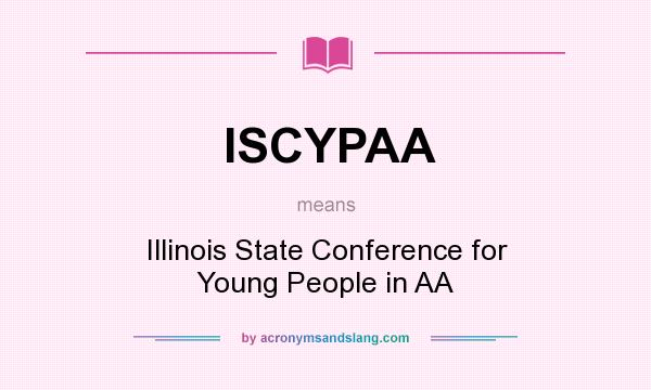 What does ISCYPAA mean? It stands for Illinois State Conference for Young People in AA