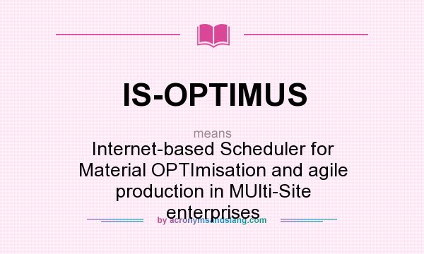 What does IS-OPTIMUS mean? It stands for Internet-based Scheduler for Material OPTImisation and agile production in MUlti-Site enterprises