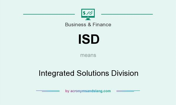 What does ISD mean? It stands for Integrated Solutions Division