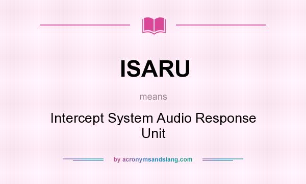 What does ISARU mean? It stands for Intercept System Audio Response Unit