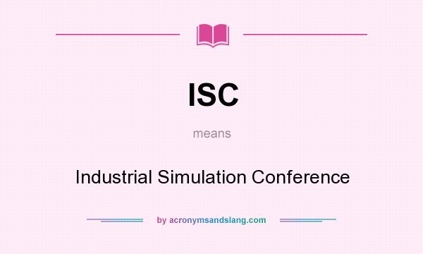 What does ISC mean? It stands for Industrial Simulation Conference