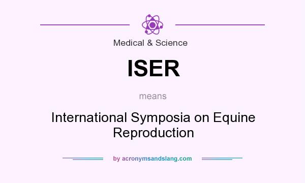 What does ISER mean? It stands for International Symposia on Equine Reproduction